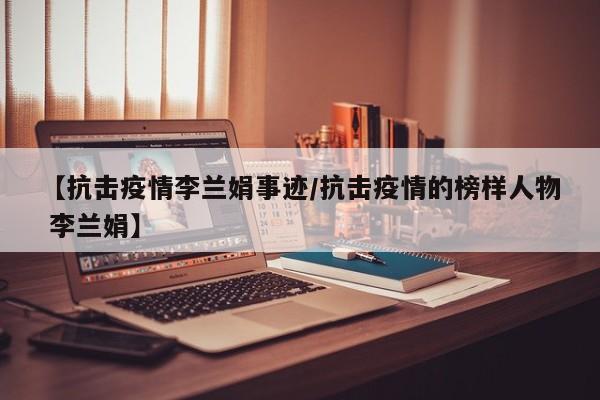 【抗击疫情李兰娟事迹/抗击疫情的榜样人物 李兰娟】