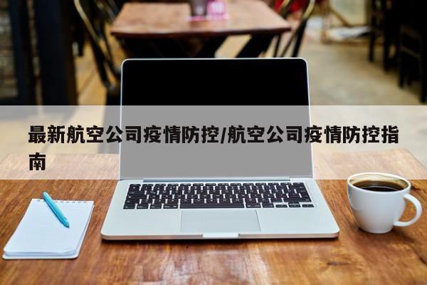 最新航空公司疫情防控/航空公司疫情防控指南