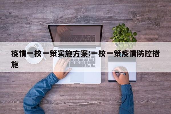 疫情一校一策实施方案:一校一策疫情防控措施