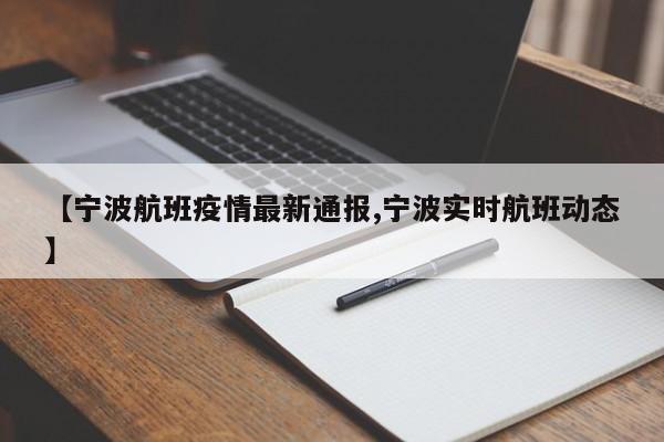 【宁波航班疫情最新通报,宁波实时航班动态】