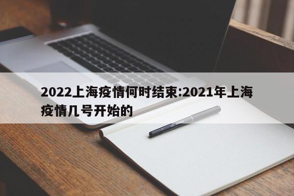 2022上海疫情何时结束:2021年上海疫情几号开始的
