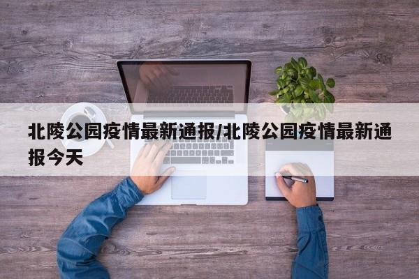 北陵公园疫情最新通报/北陵公园疫情最新通报今天