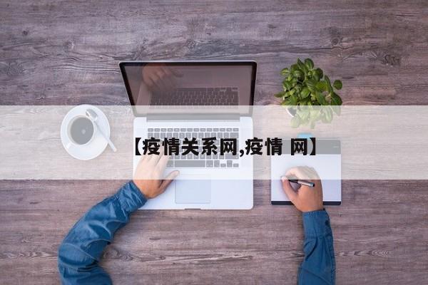 【疫情关系网,疫情 网】