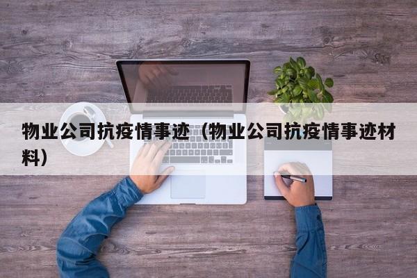 物业公司抗疫情事迹（物业公司抗疫情事迹材料）