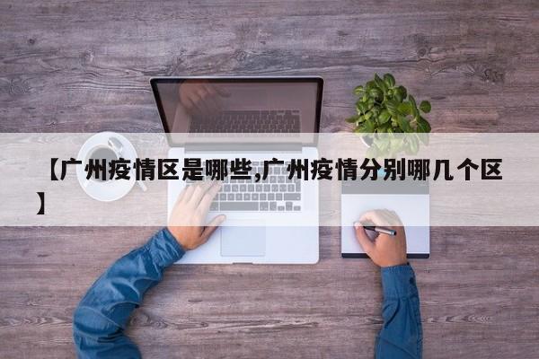 【广州疫情区是哪些,广州疫情分别哪几个区】