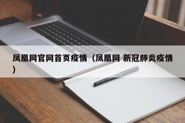凤凰网官网首页疫情（凤凰网 新冠肺炎疫情）