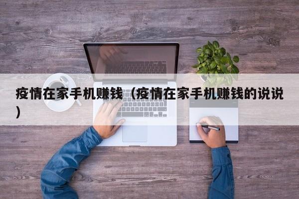 疫情在家手机赚钱（疫情在家手机赚钱的说说）