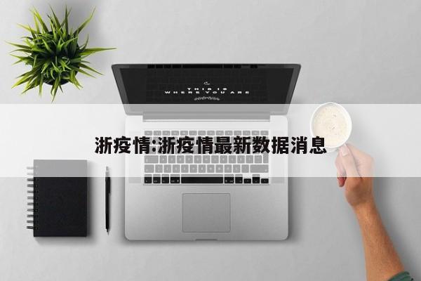 浙疫情:浙疫情最新数据消息
