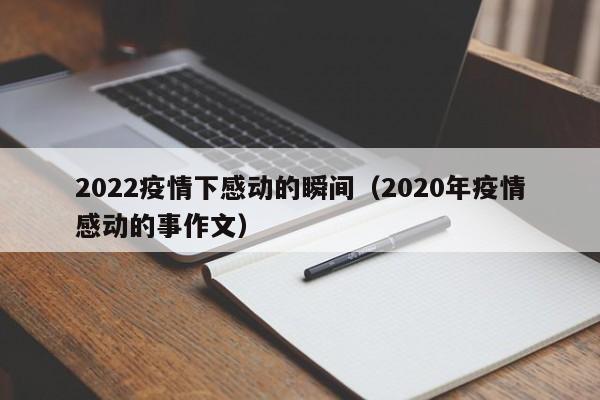 2022疫情下感动的瞬间（2020年疫情感动的事作文）