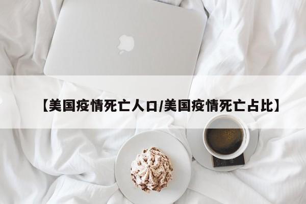 【美国疫情死亡人口/美国疫情死亡占比】