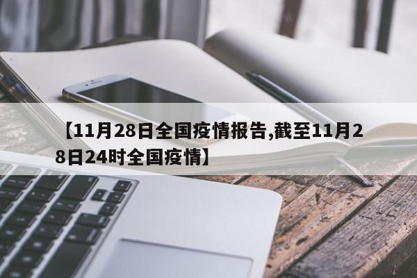 【11月28日全国疫情报告,截至11月28日24时全国疫情】