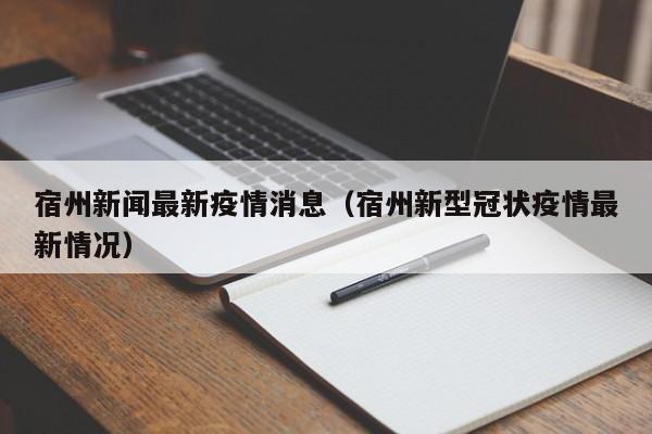 宿州新闻最新疫情消息（宿州新型冠状疫情最新情况）