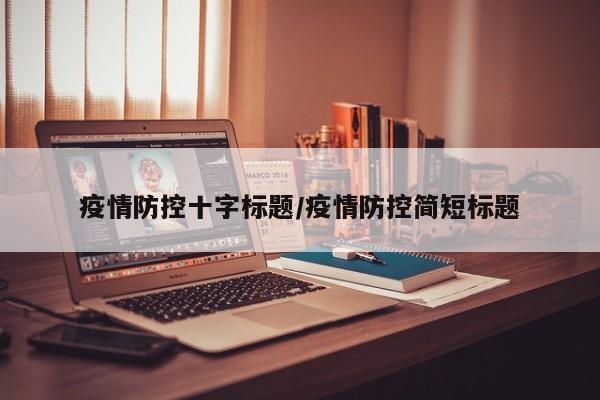 疫情防控十字标题/疫情防控简短标题