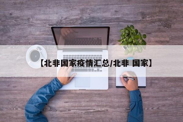 【北非国家疫情汇总/北非 国家】
