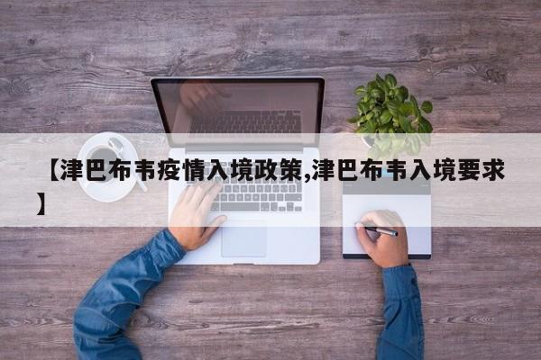 【津巴布韦疫情入境政策,津巴布韦入境要求】