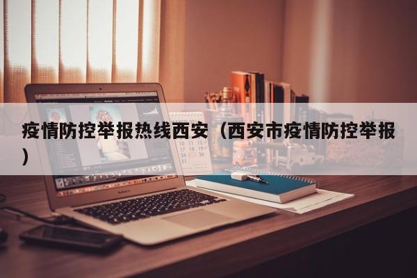 疫情防控举报热线西安（西安市疫情防控举报）