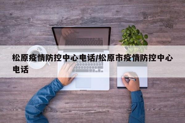 松原疫情防控中心电话/松原市疫情防控中心电话