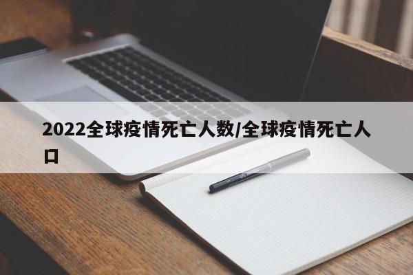 2022全球疫情死亡人数/全球疫情死亡人口