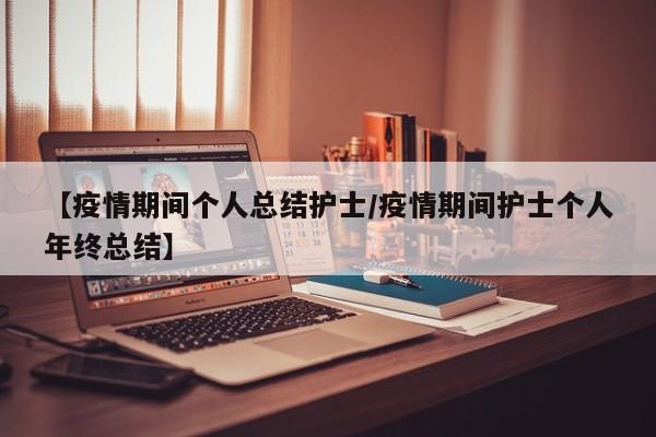 【疫情期间个人总结护士/疫情期间护士个人年终总结】