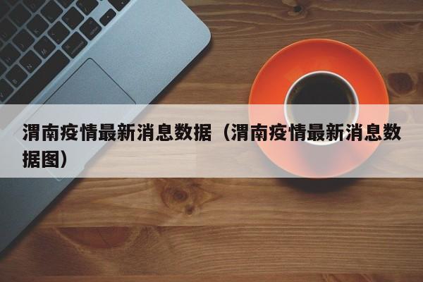 渭南疫情最新消息数据（渭南疫情最新消息数据图）
