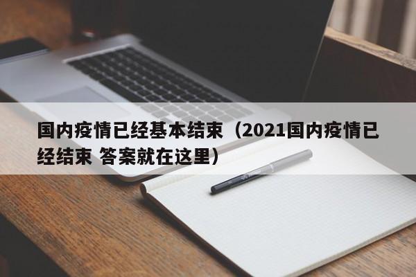 国内疫情已经基本结束（2021国内疫情已经结束 答案就在这里）