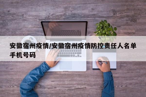 安徽宿州疫情/安徽宿州疫情防控责任人名单手机号码