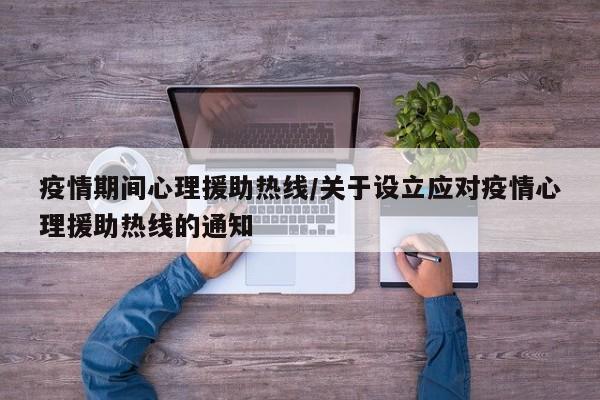 疫情期间心理援助热线/关于设立应对疫情心理援助热线的通知