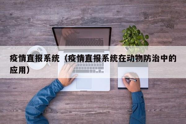 疫情直报系统（疫情直报系统在动物防治中的应用）