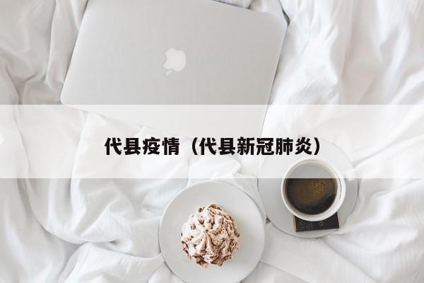 代县疫情（代县新冠肺炎）