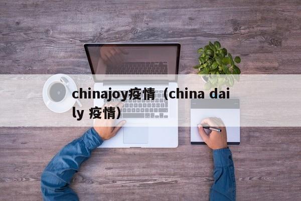 chinajoy疫情（china daily 疫情）