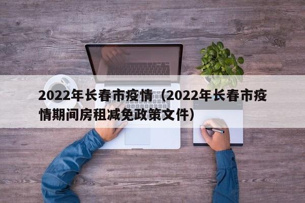 2022年长春市疫情（2022年长春市疫情期间房租减免政策文件）