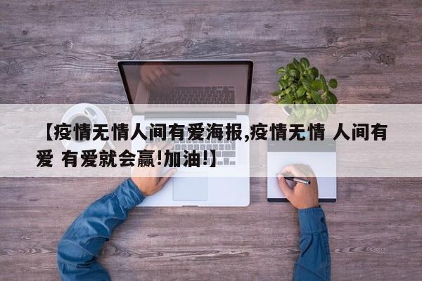 【疫情无情人间有爱海报,疫情无情 人间有爱 有爱就会赢!加油!】