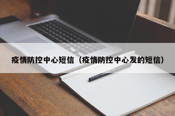 疫情防控中心短信（疫情防控中心发的短信）